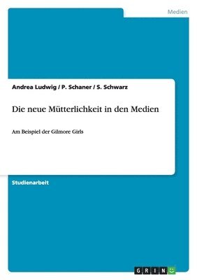 Andrea Ludwig, P Schaner, S Schwarz - neue Mütterlichkeit in den Medien, Häftad