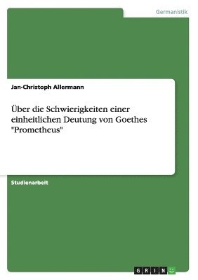 ber die Schwierigkeiten einer einheitlichen Deutung von Goethes &quot;Prometheus&quot; 1