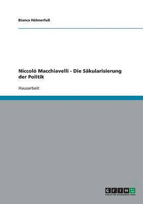 Niccoló Macchiavelli - Die Säkularisierung der Politik