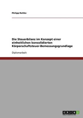 bokomslag Die Steuerbilanz im Konzept einer einheitlichen konsolidierten Krperschaftsteuer-Bemessungsgrundlage