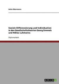 bokomslag Soziale Differenzierung und Individuation in den Gesellschaftstheorien Georg Simmels und Niklas Luhmanns
