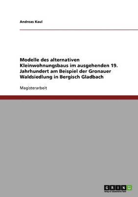 bokomslag Alternativer Kleinwohnungsbau im ausgehenden 19. Jahrhundert. Die Gronauer Waldsiedlung in Bergisch Gladbach