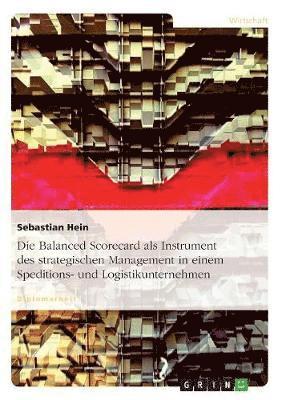 bokomslag Die Balanced Scorecard als Instrument des strategischen Management in einem Speditions- und Logistikunternehmen