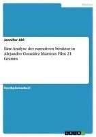 bokomslag Eine Analyse Der Narrativen Struktur in Alejandro Gonzalez Inarritus Film 21 Gramm