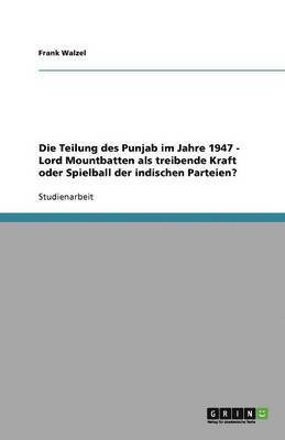 Frank Walzel - Teilung des Punjab im Jahre 1947 - Lord Mountbatten als treibende Kraft oder Spielball der indischen Parteien?, Häftad