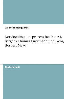 Der Sozialisationsprozess Bei Peter L. Berger / Thomas Luckmann Und George Herbert Mead 1