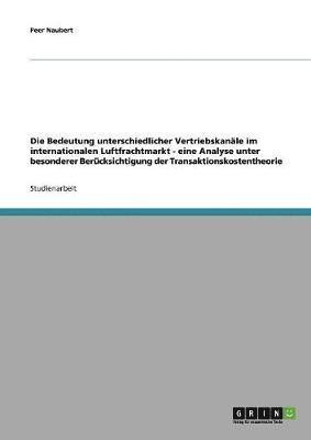 bokomslag Die Bedeutung unterschiedlicher Vertriebskanle im internationalen Luftfrachtmarkt - eine Analyse unter besonderer Bercksichtigung der Transaktionskostentheorie