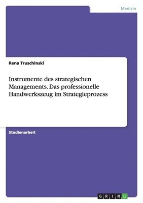 Instrumente Des Strategischen Managements. Das Professionelle Handwerkszeug Im Strategieprozess 1