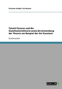 bokomslag Talcott Parsons und die Sozialisationstheorie sowie die Anwendung der Theorie am Beispiel der Uni Konstanz