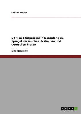 bokomslag Der Friedensprozess in Nordirland Im Spiegel Der Irischen, Britischen Und Deutschen Presse