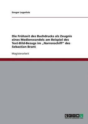 bokomslag Die Fruhzeit des Buchdrucks als Zeugnis eines Medienwandels am Beispiel des Text-Bild-Bezugs im 'Narrenschiff' des Sebastian Brant