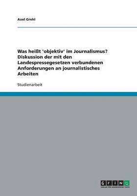 bokomslag Was heit 'objektiv' im Journalismus? Diskussion der mit den Landespressegesetzen verbundenen Anforderungen an journalistisches Arbeiten