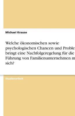 Welche Okonomischen Sowie Psychologischen Chancen Und Probleme Bringt Eine Nachfolgeregelung Fur Die Fuhrung Von Familienunternehmen Mit Sich? 1