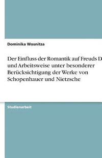 bokomslag Der Einfluss Der Romantik Auf Freuds Denk- Und Arbeitsweise Unter Besonderer Berucksichtigung Der Werke Von Schopenhauer Und Nietzsche