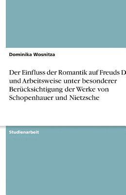 bokomslag Der Einfluss Der Romantik Auf Freuds Denk- Und Arbeitsweise Unter Besonderer Berucksichtigung Der Werke Von Schopenhauer Und Nietzsche