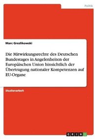 bokomslag Die Mitwirkungsrechte des Deutschen Bundestages in Angelenheiten der Europischen Union hinsichtlich der bertragung nationaler Kompetenzen auf EU-Organe