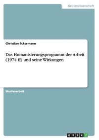 bokomslag Das Humanisierungsprogramm Der Arbeit (1974 Ff) Und Seine Wirkungen