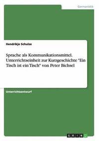 bokomslag Sprache ALS Kommunikationsmittel. Unterrichtseinheit Zur Kurzgeschichte Ein Tisch Ist Ein Tisch Von Peter Bichsel