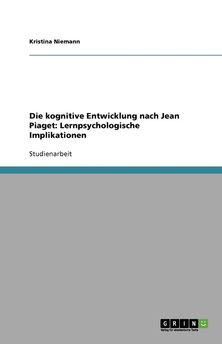 Die kognitive Entwicklung nach Jean Piaget. Lernpsychologische Implikationen 1