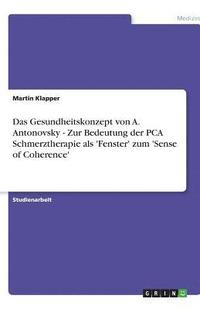 bokomslag Das Gesundheitskonzept Von A. Antonovsky - Zur Bedeutung Der Pca Schmerztherapie ALS 'Fenster' Zum 'Sense of Coherence'