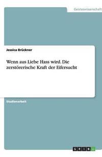 bokomslag Wenn aus Liebe Hass wird. Die zerstörerische Kraft der Eifersucht