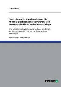 bokomslag Zweitstimme ist Kanzlerstimme - Die Abhngigkeit der Kanzlerprferenz von Fernsehnachrichten und Wirtschaftslage