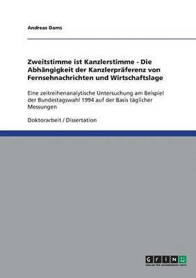 bokomslag Zweitstimme ist Kanzlerstimme - Die Abhngigkeit der Kanzlerprferenz von Fernsehnachrichten und Wirtschaftslage