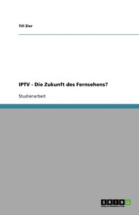 bokomslag IPTV - Die Zukunft des Fernsehens?