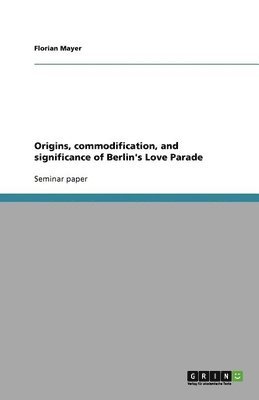 Origins, commodification, and significance of Berlin's Love Parade 1