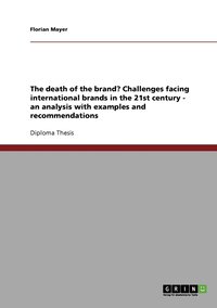 bokomslag The death of the brand? Challenges facing international brands in the 21st century - an analysis with examples and recommendations