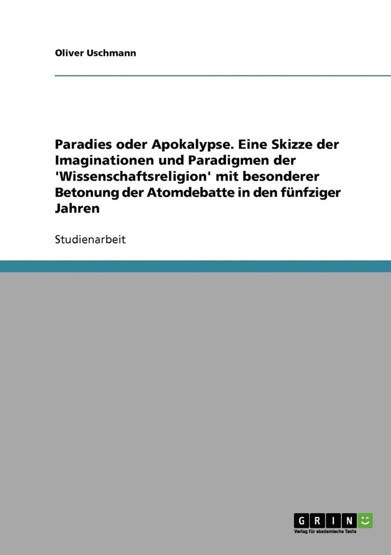Paradies oder Apokalypse. Eine Skizze der Imaginationen und Paradigmen der 'Wissenschaftsreligion' mit besonderer Betonung der Atomdebatte in den fünfziger Jahren