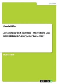 bokomslag Zivilisation Und Barbarei - Stereotype Und Identitaten in Cesar Airas 'La Liebre'