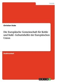 bokomslag Die Europäische Gemeinschaft für Kohle und Stahl - Geburtshelfer der Europäischen Union