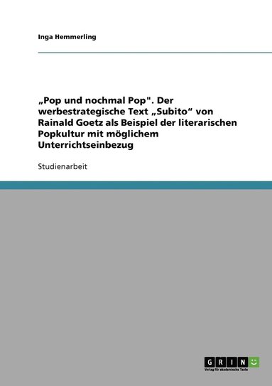 bokomslag &quot;Pop und nochmal Pop&quot;. Der werbestrategische Text &quot;Subito&quot; von Rainald Goetz als Beispiel der literarischen Popkultur mit mglichem Unterrichtseinbezug