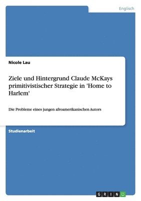 Ziele und Hintergrund Claude McKays primitivistischer Strategie in 'Home to Harlem'