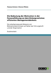 bokomslag Die Bedeutung der Motivation in der Personalfhrung vor dem Hintergrund eines effizienten Managementdenkens