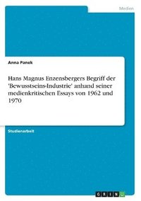 bokomslag Hans Magnus Enzensbergers Begriff der 'Bewusstseins-Industrie' anhand seiner medienkritischen Essays von 1962 und 1970