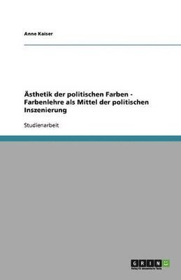 bokomslag sthetik der politischen Farben - Farbenlehre als Mittel der politischen Inszenierung