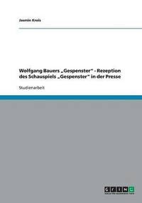 bokomslag Wolfgang Bauers &quot;Gespenster&quot; - Rezeption des Schauspiels &quot;Gespenster&quot; in der Presse