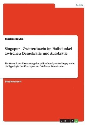 bokomslag Singapur - Zwitterdasein Im Halbdunkel Zwischen Demokratie Und Autokratie