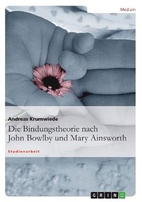 bokomslag Die Bindungstheorie Nach John Bowlby Und Mary Ainsworth