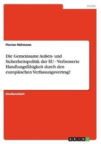 bokomslag Die Gemeinsame Auen- Und Sicherheitspolitik Der Eu - Verbesserte Handlungsfahigkeit Durch Den Europaischen Verfassungsvertrag?