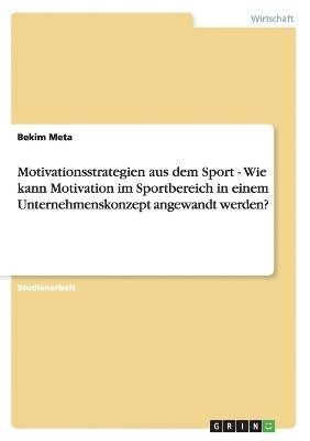 bokomslag Motivationsstrategien aus dem Sport - Wie kann Motivation im Sportbereich in einem Unternehmenskonzept angewandt werden?