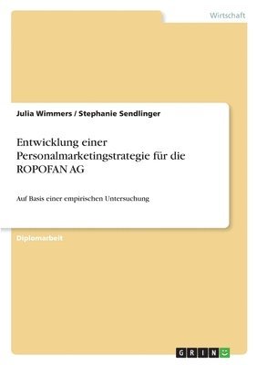 bokomslag Entwicklung Einer Personalmarketingstrategie Auf Basis Einer Empirischen Untersuchung F R Die Ropofan AG