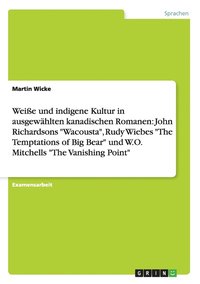 bokomslag Wei E Und Indigene Kultur in Ausgew Hlten Kanadischen Romanen: John Richardsons 'Wacousta,' Rudy Wiebes 'The Temptations of Big Bear' Und W.O. Mitchel