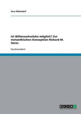 Ist Willensschwche mglich? Zur metaethischen Konzeption Richard M. Hares 1