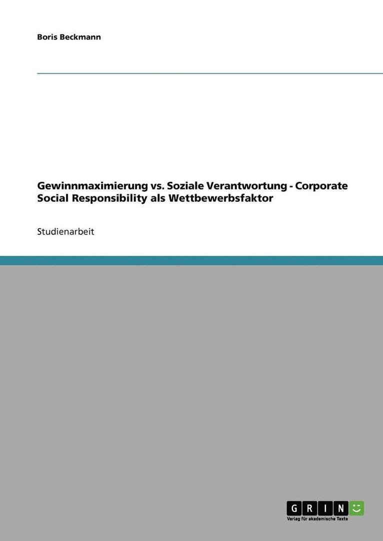 Gewinnmaximierung vs. Soziale Verantwortung. Corporate Social Responsibility ALS Wettbewerbsfaktor 1