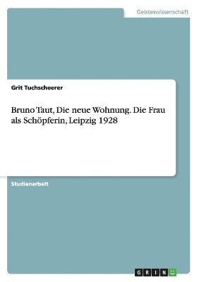 Bruno Taut, Die neue Wohnung. Die Frau als Schpferin, Leipzig 1928 1