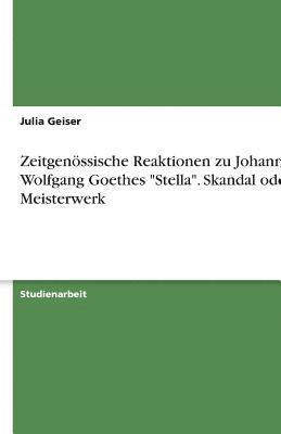 Zeitgenossische Reaktionen Zu Johann Wolfgang Goethes Stella. Skandal Oder Meisterwerk 1