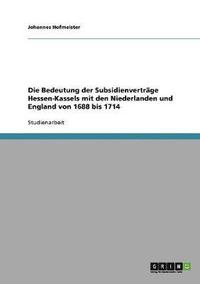 bokomslag Die Bedeutung der Subsidienvertrge Hessen-Kassels mit den Niederlanden und England von 1688 bis 1714